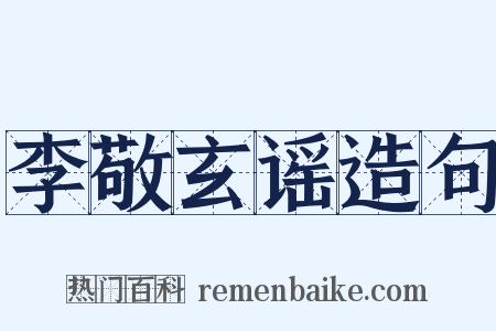 李敬玄谣造句是什么意思的图片